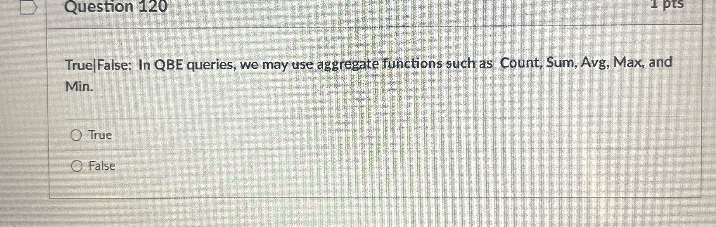 Question 1 2 0 pts True | False: In QBE queries,