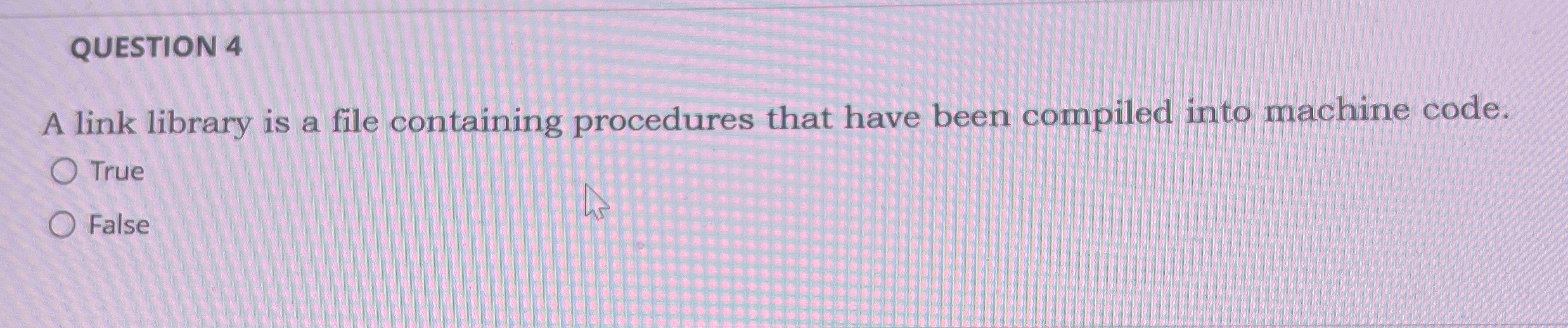 QUESTION 4 A link library is a file containing