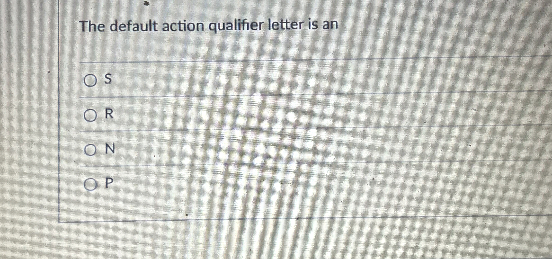 The default action qualifier letter is an S R N P