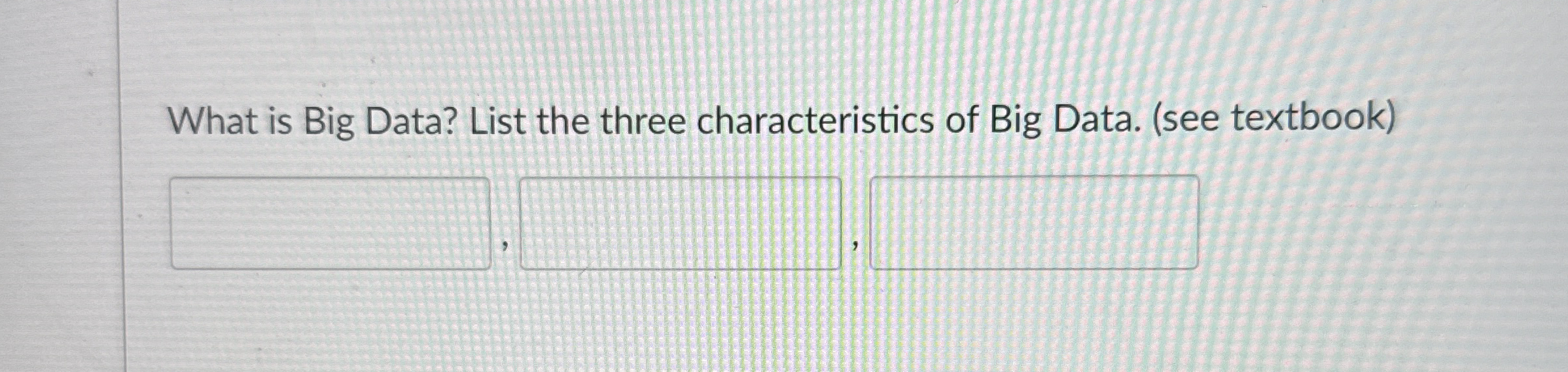 What is Big Data? List the three characteristics