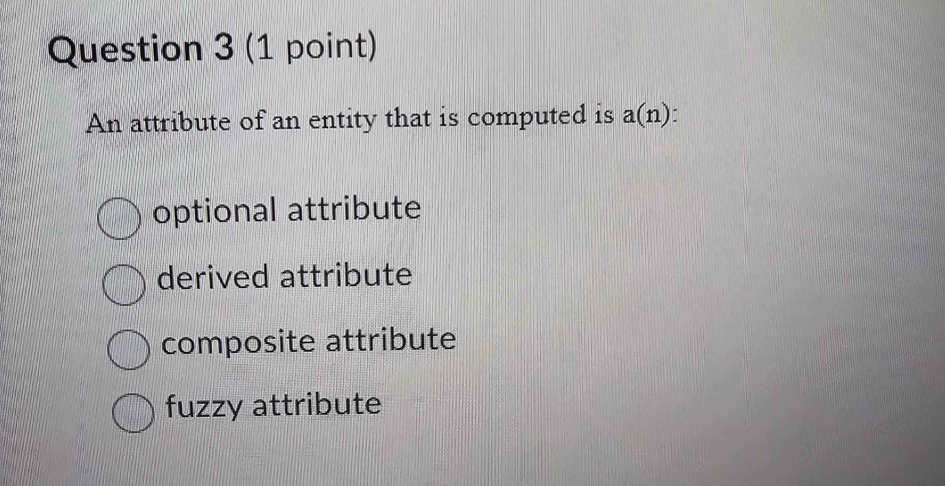 Question 3 ( 1 point ) An attribute of an entity