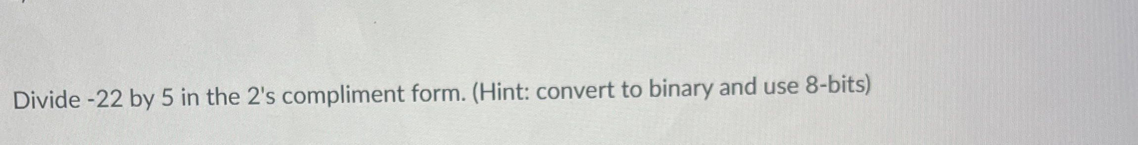 Divide - 2 2 by 5 in the 2 ' s compliment form. (