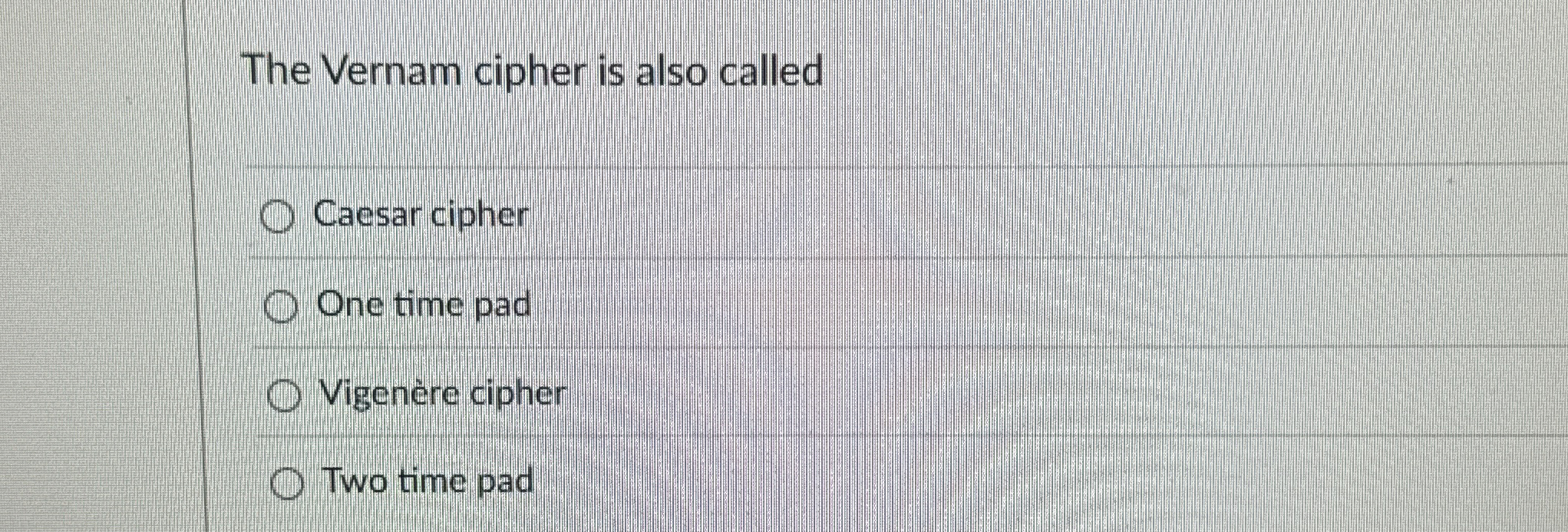 The Vernam cipher is also called Caesar cipher