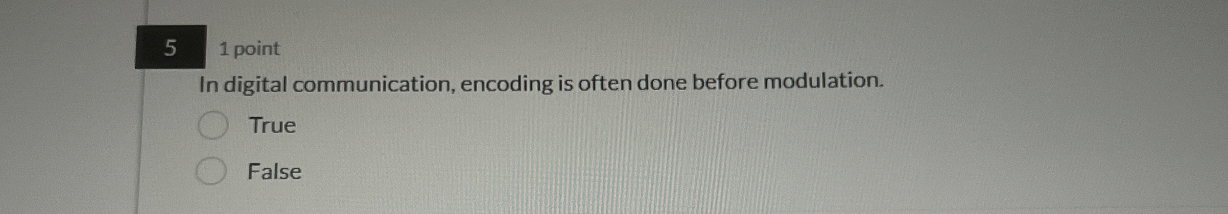 5 1 point In digital communication, encoding is