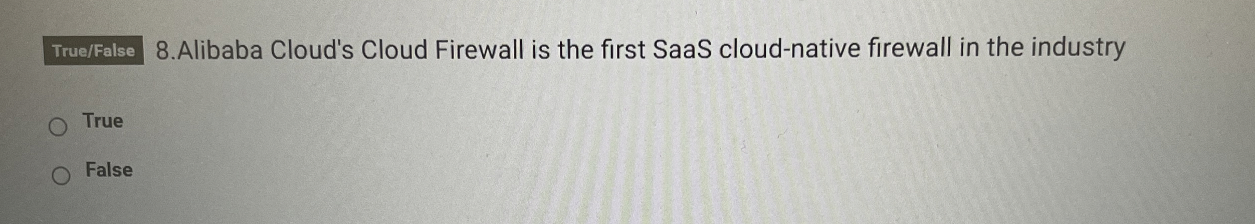 True / False 8 . Alibaba Cloud's Cloud Firewall