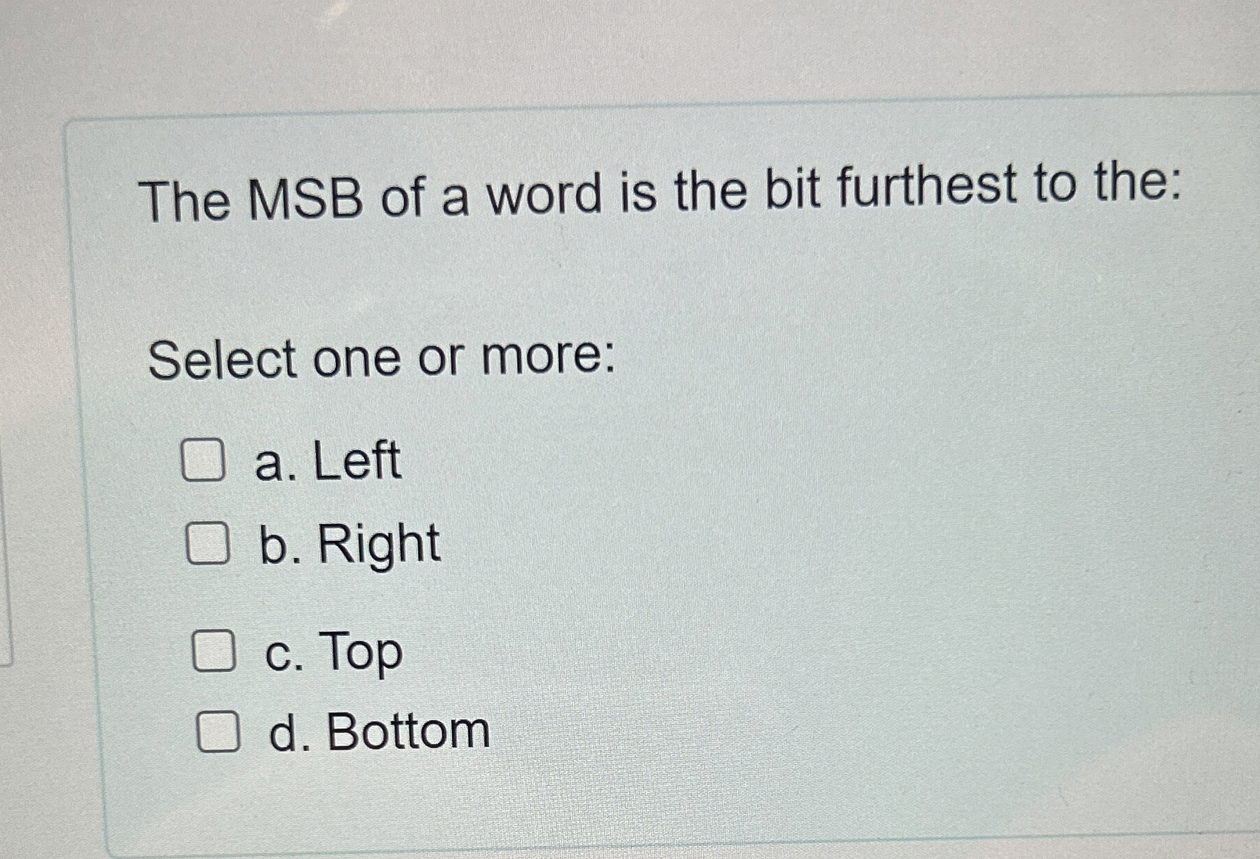 The MSB of a word is the bit furthest to the: