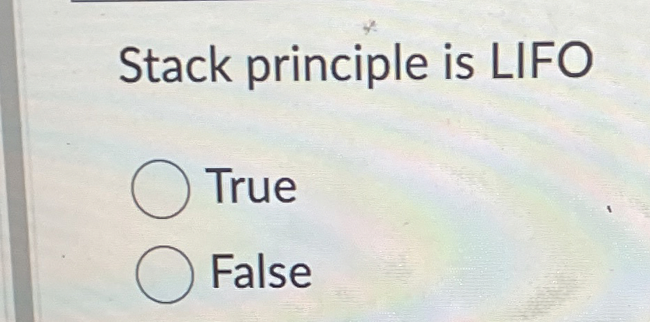 Stack principle is LIF True False
