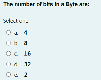 The number of bits in a Byte are: Select one:a .