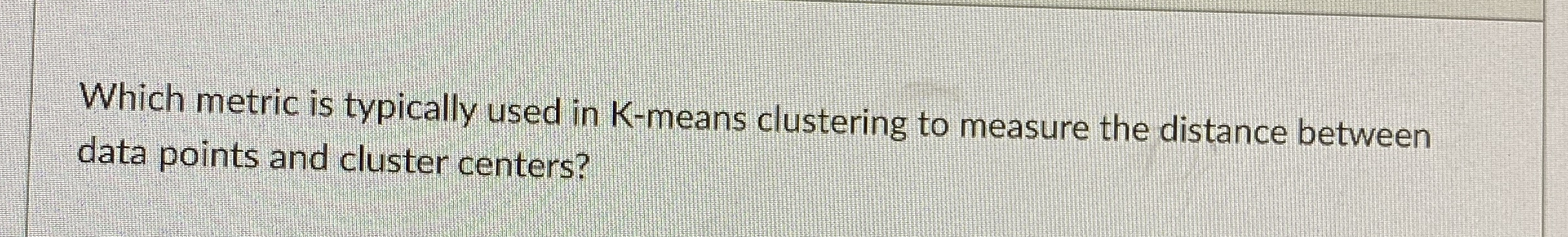 Which metric is typically used in K - means