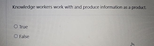 Knowledge workers work with and produce