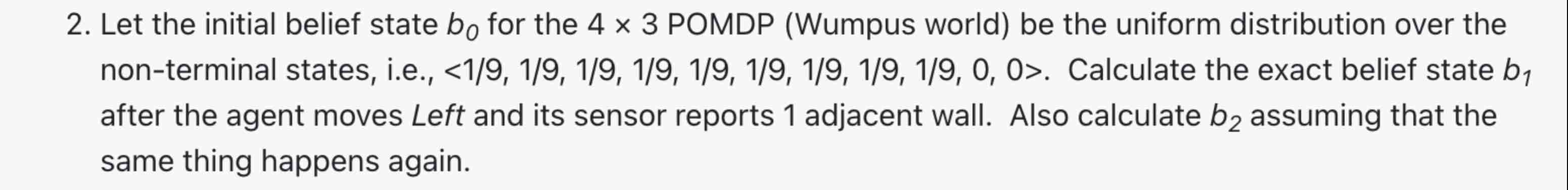 Let the initial belief state b _ ( 0 ) for the 4