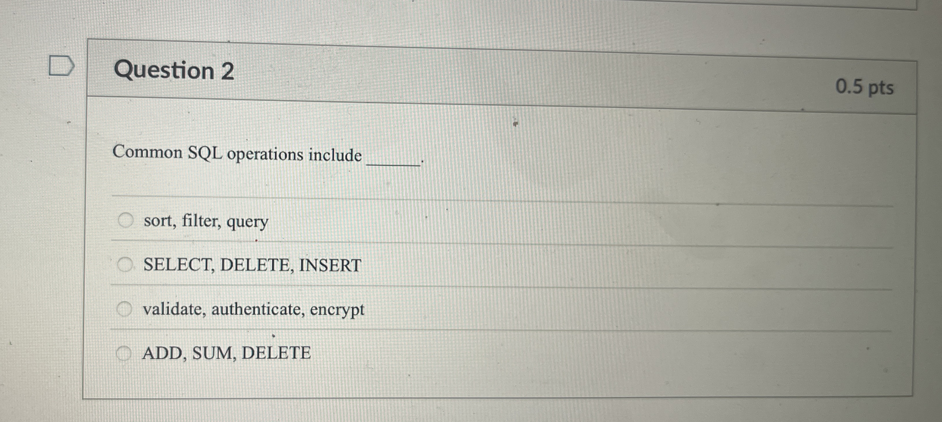 Question 2 Common SQL operations include sort,
