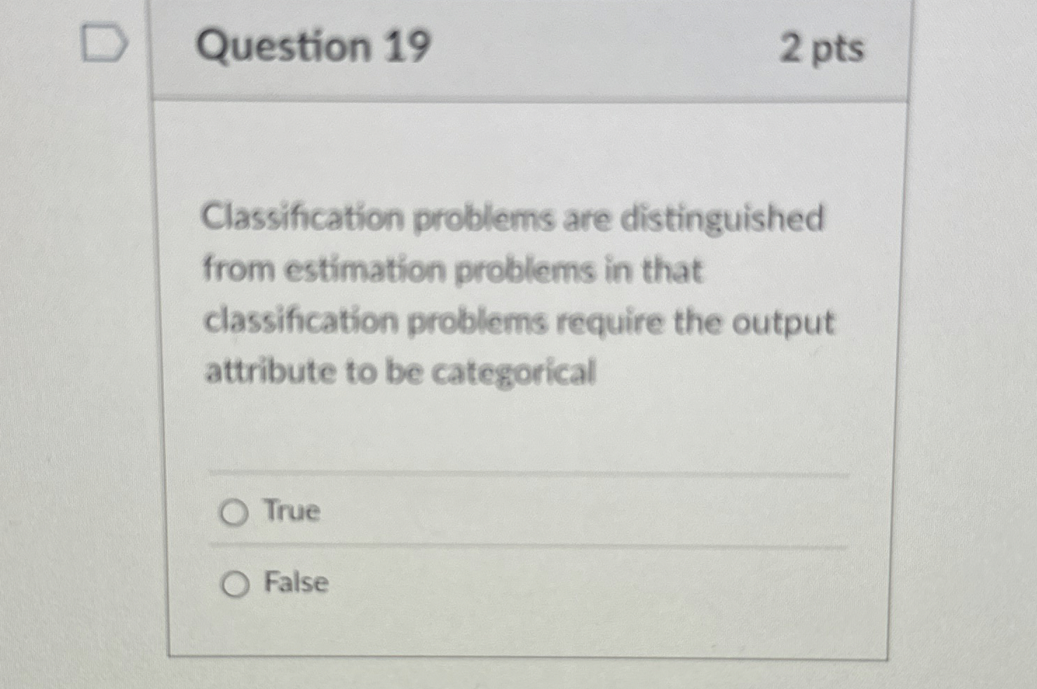 Question 1 9 2 pts Classification problems are