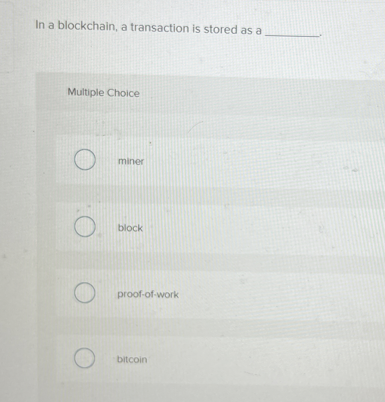 In a blockchain, a transaction is stored as a