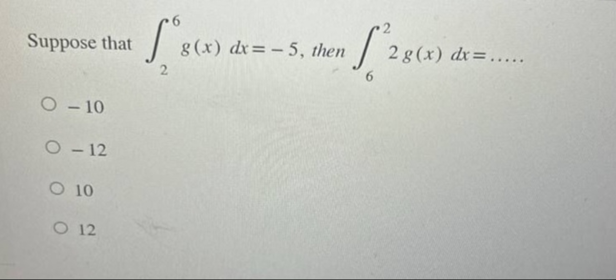 Suppose that 2 6 g ( x ) d x = - 5 , then 6 2 2 g
