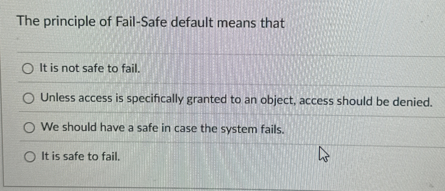 The principle of Fail - Safe default means that