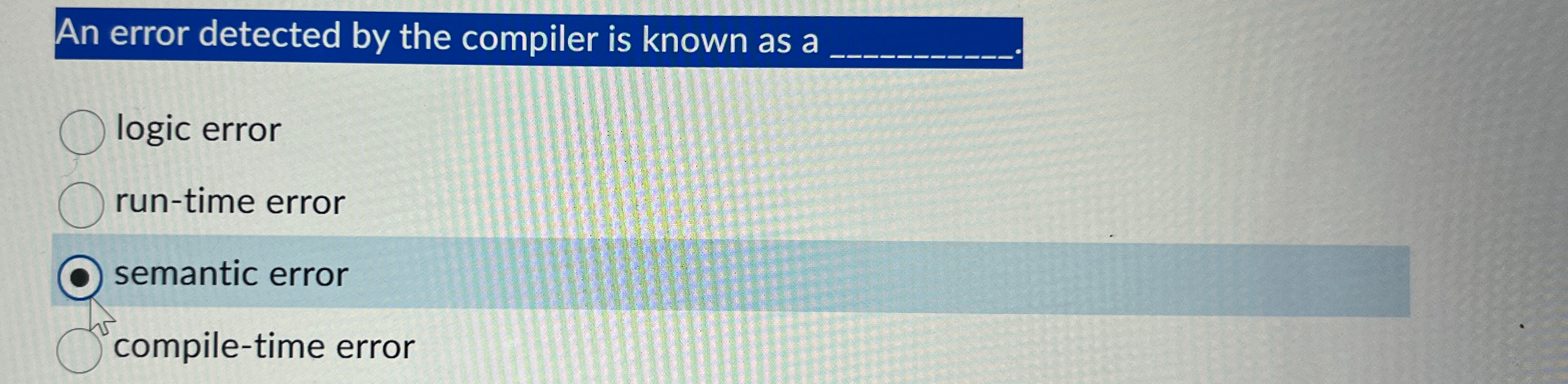 An error detected by the compiler is known as a
