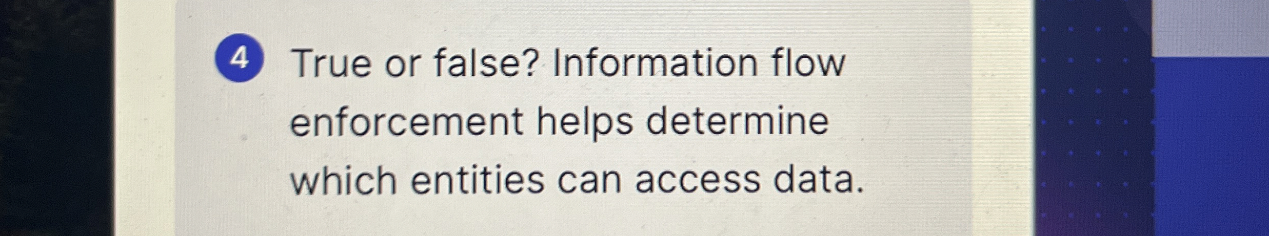 4 True or false? Information flow enforcement