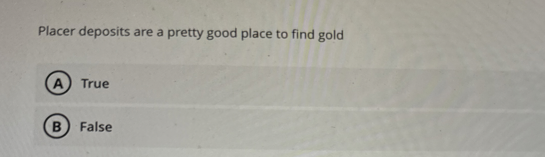 Placer deposits are a pretty good place to find