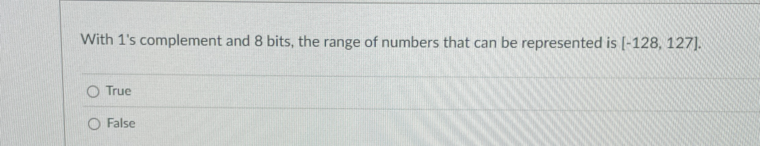 With 1 ' s complement and 8 bits, the range of