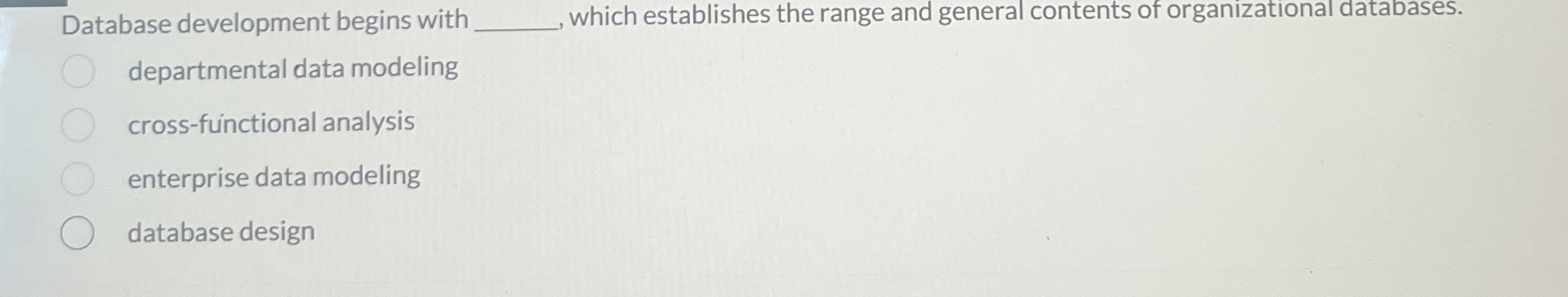 Database development begins with _ _ , which