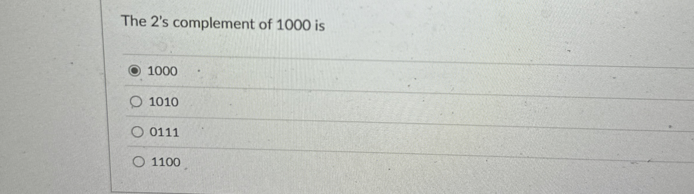 The 2 ' s complement of 1 0 0 0 is 1 0 0 0 1 0 1