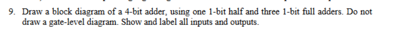 Draw a block diagram of a 4 - bit adder, using