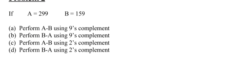 If , A = 2 9 9 , B = 1 5 9 ( a ) Perform A - B