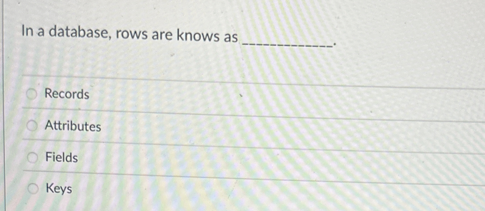 In a database, rows are knows as Records