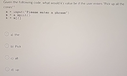 Given the following code, what would k ' s value