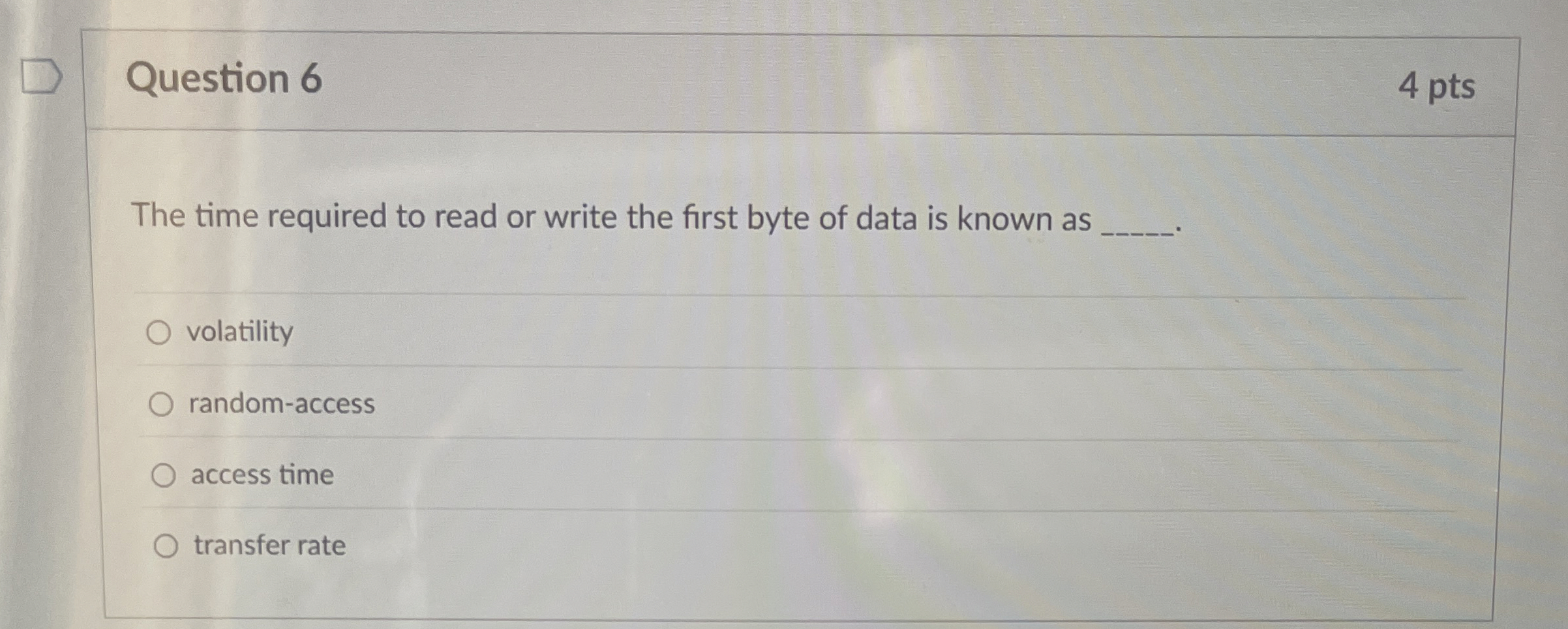 Question 6 4 pts The time required to read or