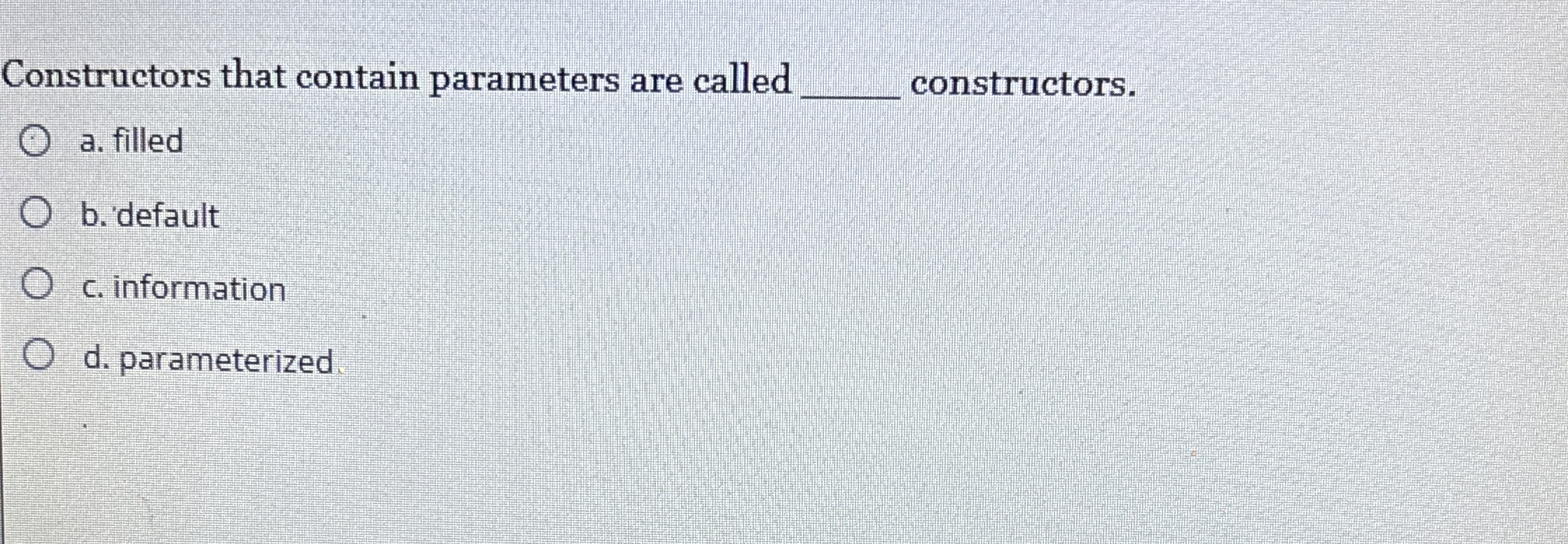 Constructors that contain parameters are called q