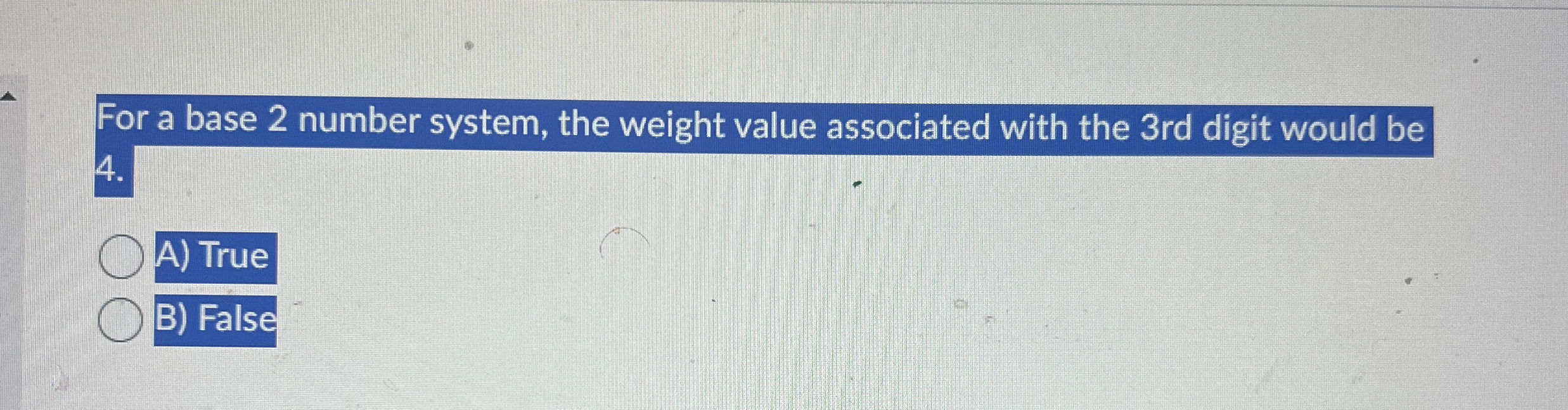 For a base 2 number system, the weight value