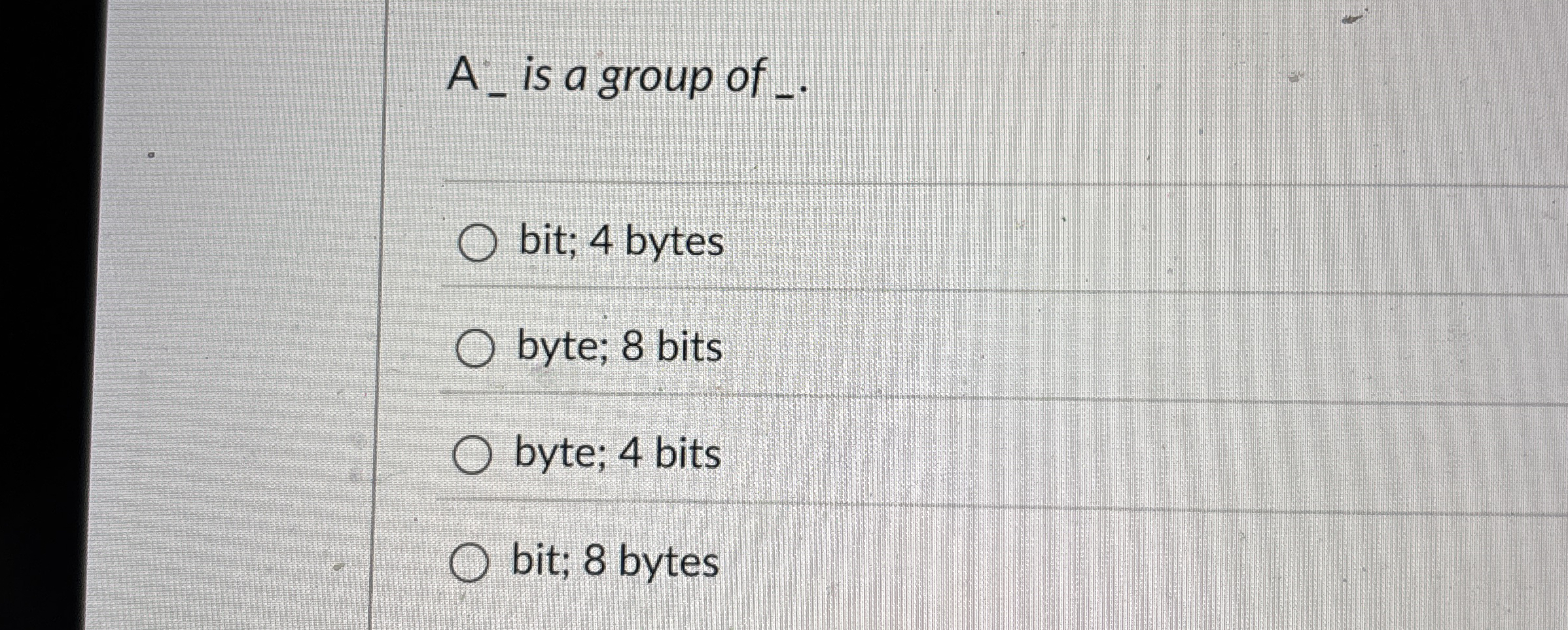A - is a group of _ . bit; 4 bytes byte; 8 bits