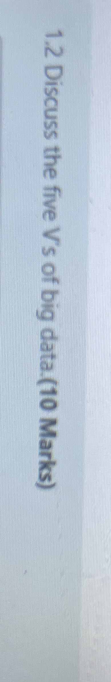 1 . 2 Discuss the five V ' s of big data. ( 1 0