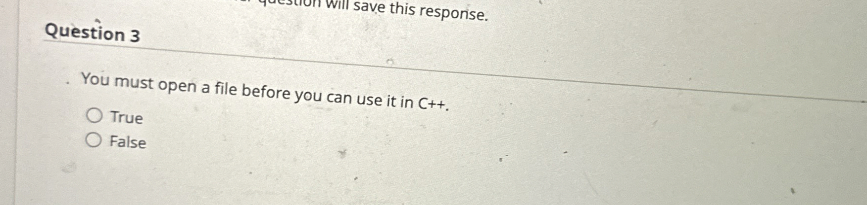 Question 3 You must open a file before you can