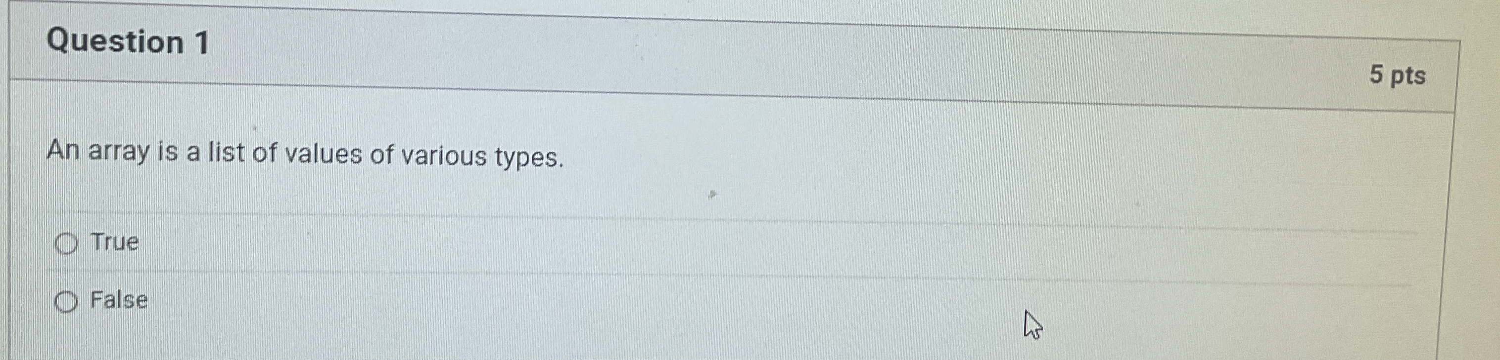 Question 1 5 pts An array is a list of values of