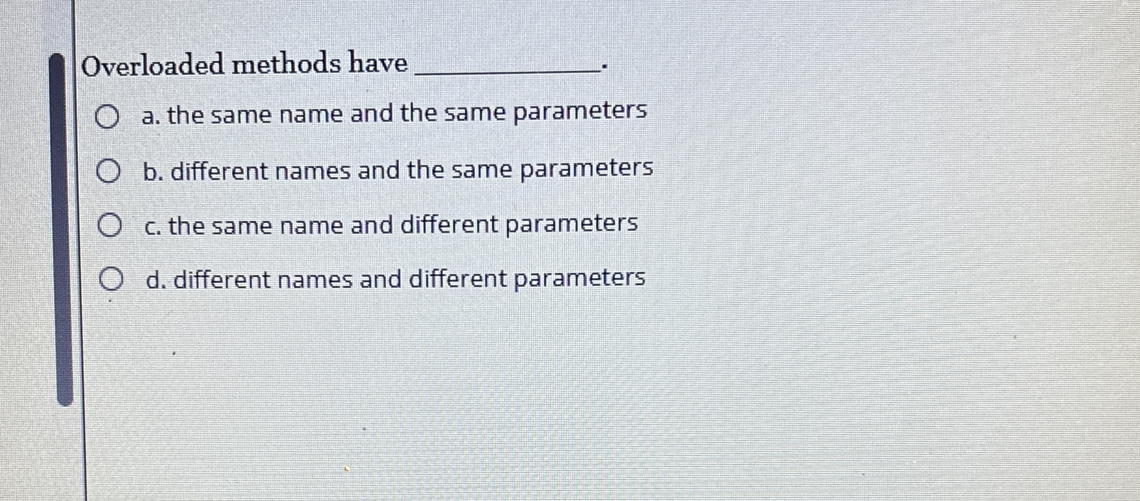 Overloaded methods have a . the same name and the