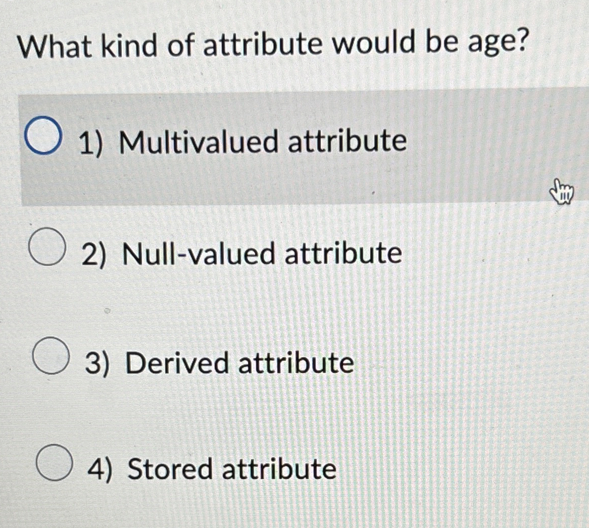 What kind of attribute would be age? Multivalued
