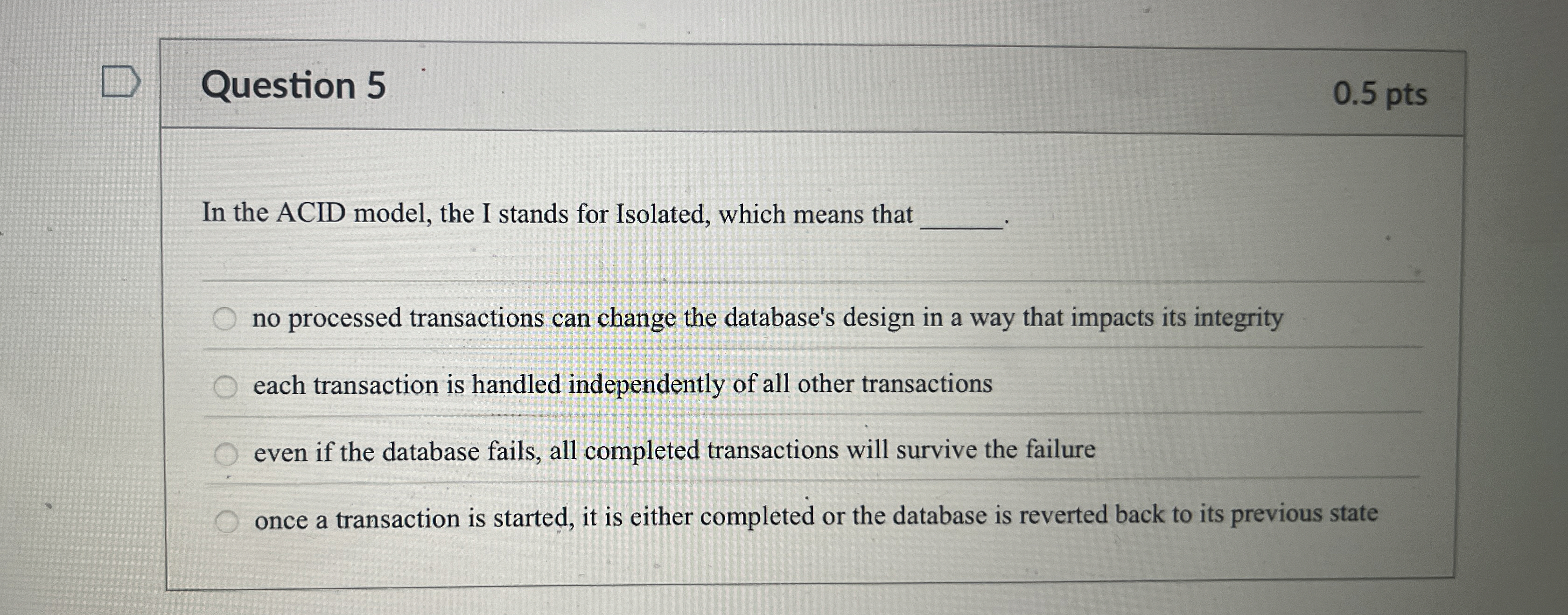 Question 5 In the ACID model, the I stands for