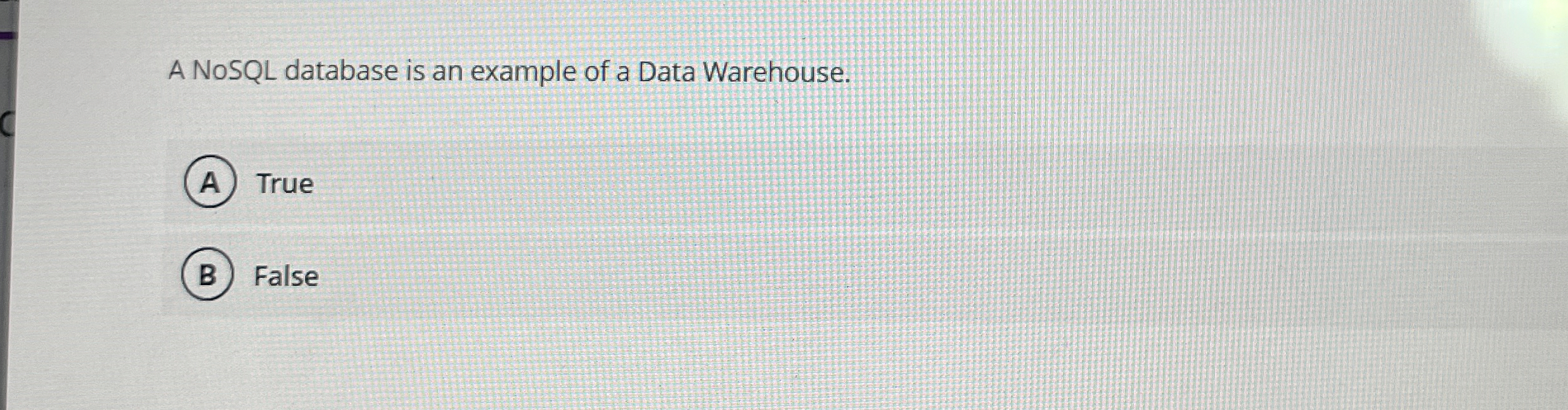 A NoSQL database is an example of a Data