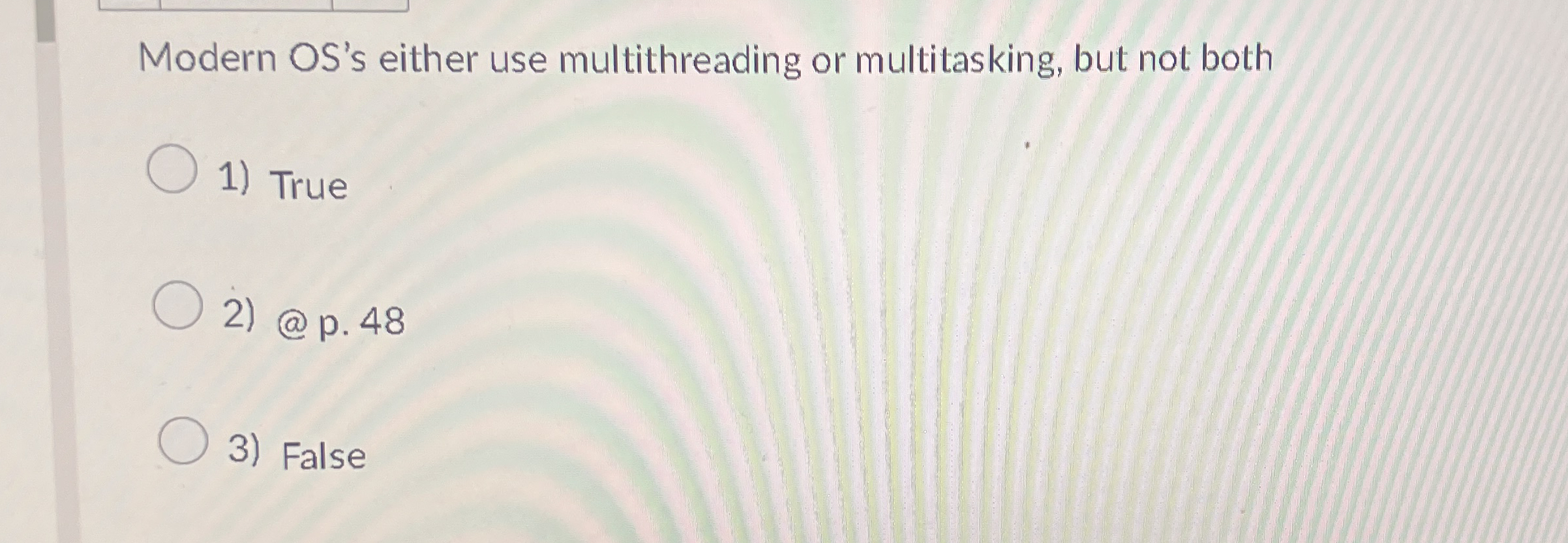 Modern OS's either use multithreading or