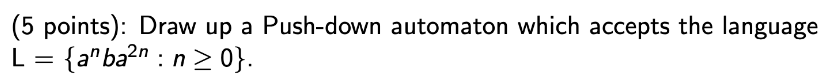 ( 5 points ) : Draw up a Push - down automaton