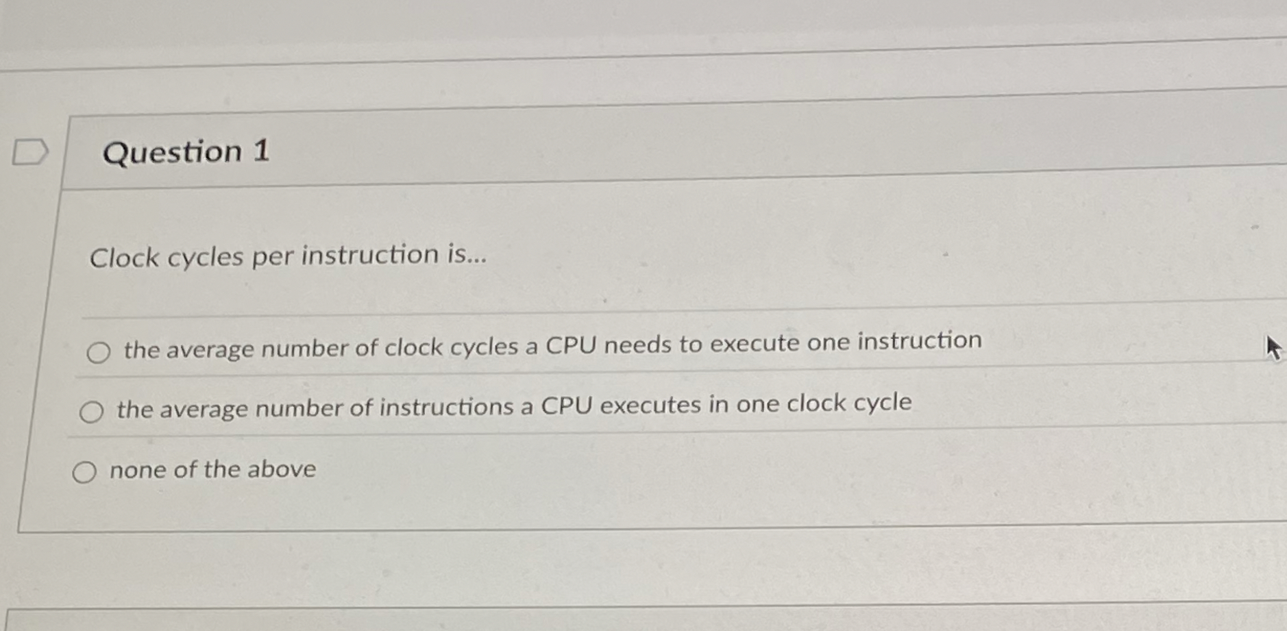 Question 1 Clock cycles per instruction is . . .