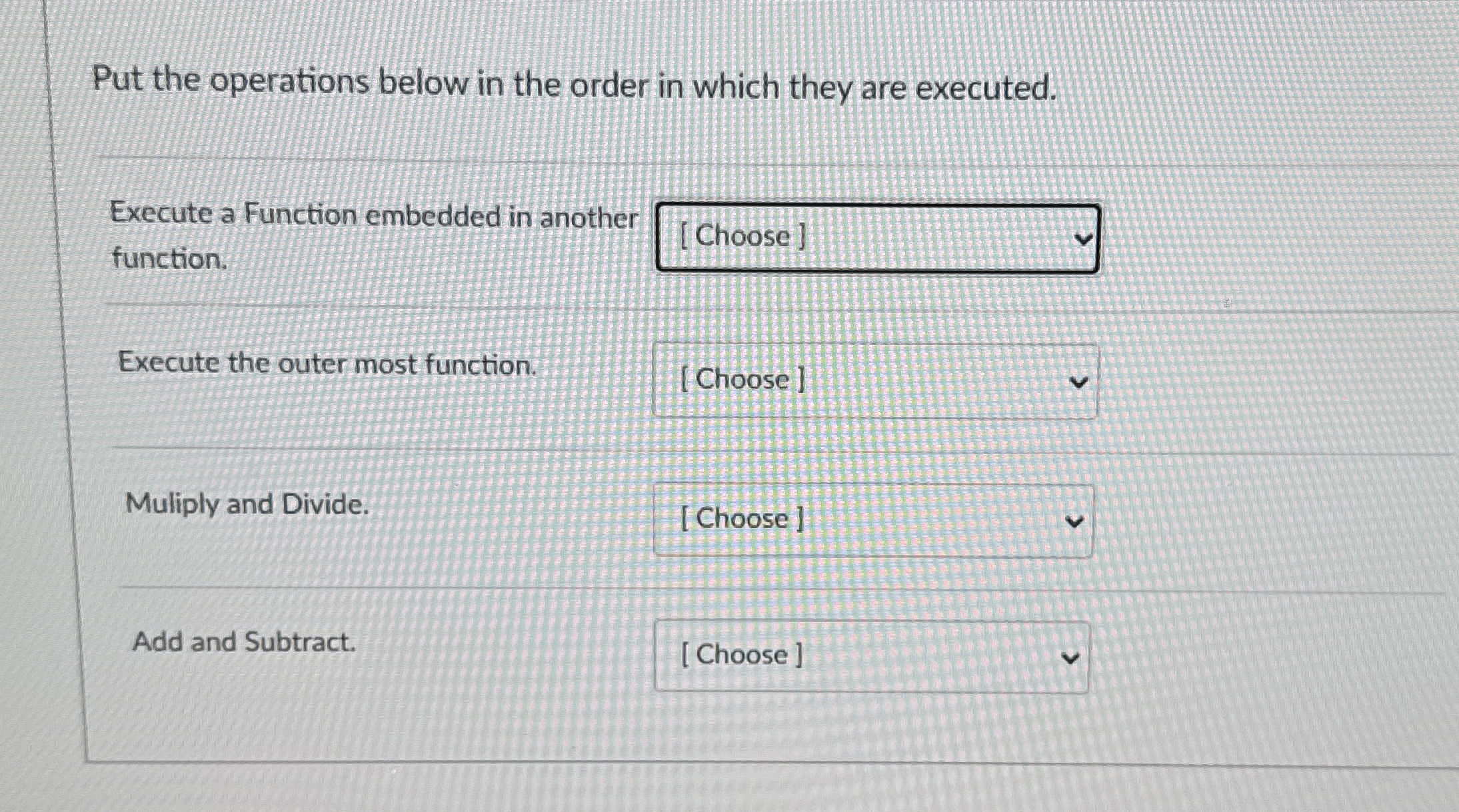 Put the operations below in the order in which
