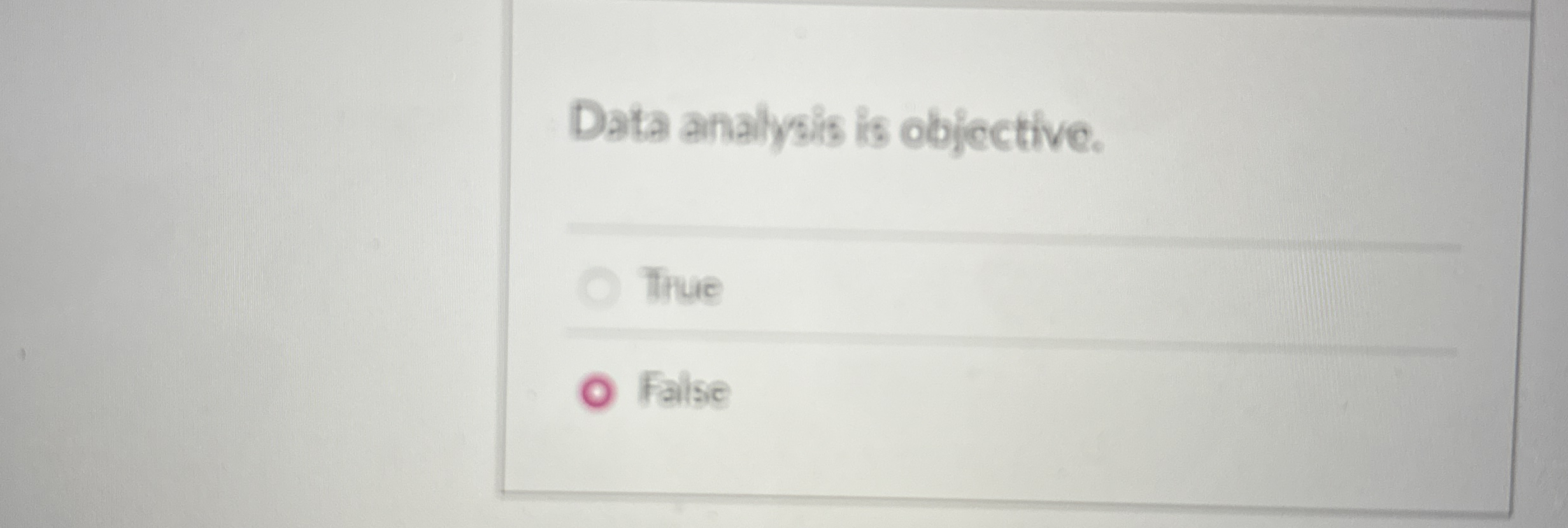 Data analysis is objective. True False