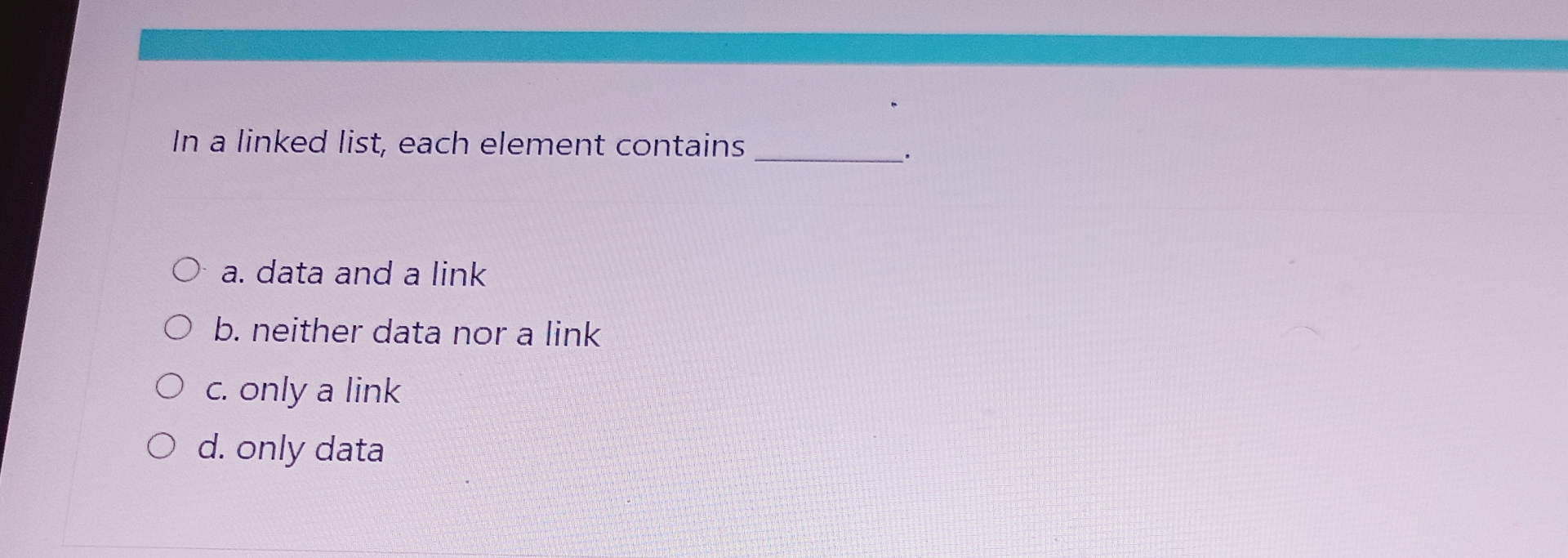 In a linked list, each element contains a . data