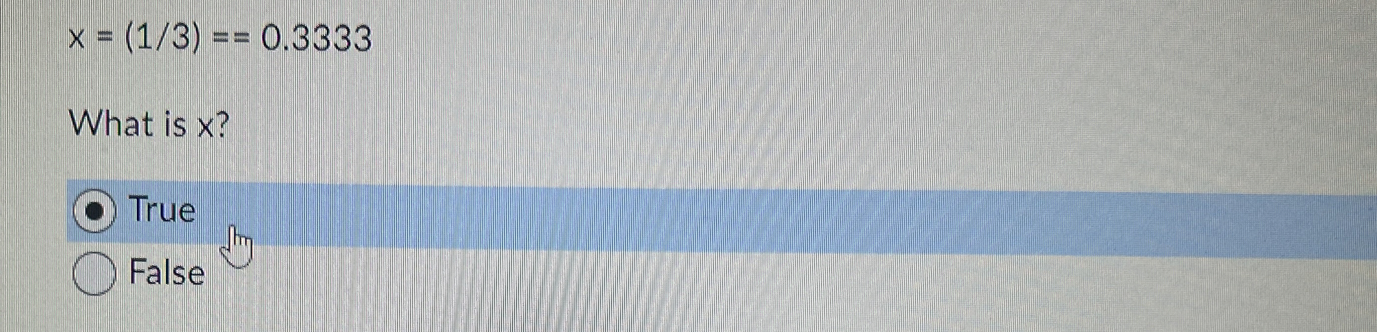 x = ( 1 3 ) = = 0 . 3 3 3 3 What is x ? True False