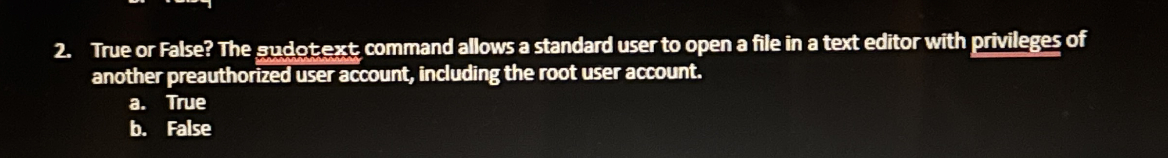 True or False? The sudotext command allows a