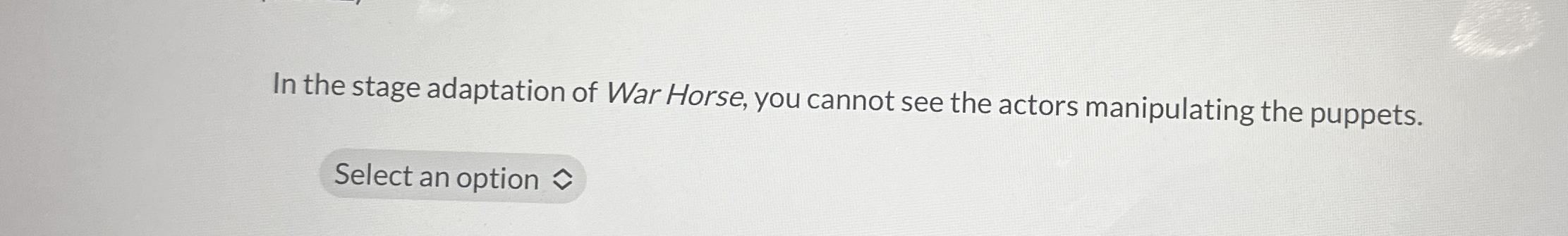 In the stage adaptation of War Horse, you cannot